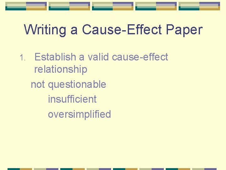 Writing a Cause-Effect Paper 1. Establish a valid cause-effect relationship not questionable insufficient oversimplified