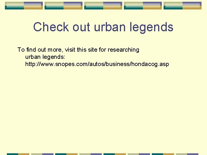 Check out urban legends To find out more, visit this site for researching urban
