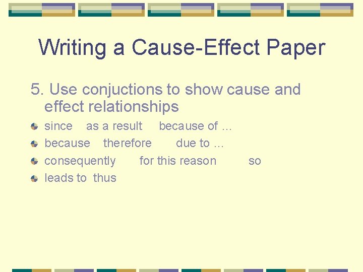 Writing a Cause-Effect Paper 5. Use conjuctions to show cause and effect relationships since