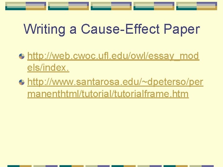 Writing a Cause-Effect Paper http: //web. cwoc. ufl. edu/owl/essay_mod els/index. http: //www. santarosa. edu/~dpeterso/per