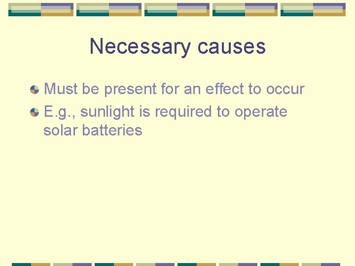 Necessary causes Must be present for an effect to occur E. g. , sunlight