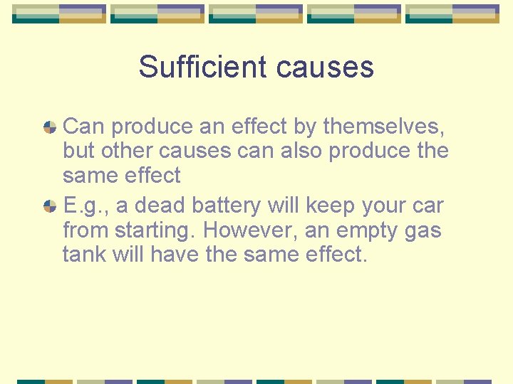 Sufficient causes Can produce an effect by themselves, but other causes can also produce