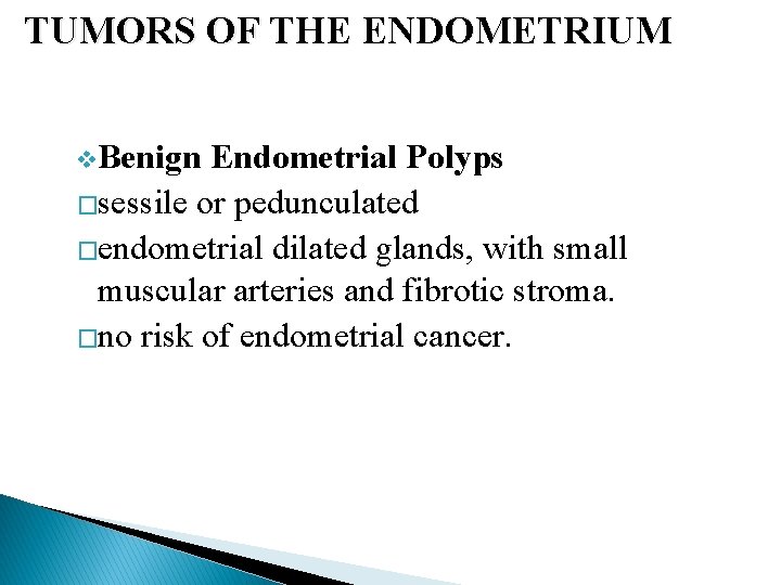 TUMORS OF THE ENDOMETRIUM v. Benign Endometrial Polyps �sessile or pedunculated �endometrial dilated glands,