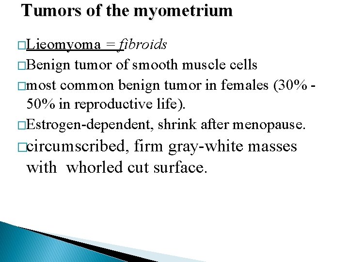 Tumors of the myometrium �Lieomyoma = fibroids �Benign tumor of smooth muscle cells �most