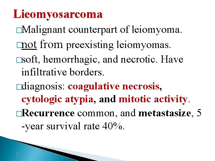 Lieomyosarcoma �Malignant counterpart of leiomyoma. �not from preexisting leiomyomas. �soft, hemorrhagic, and necrotic. Have