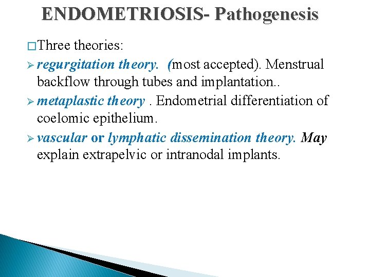 ENDOMETRIOSIS- Pathogenesis � Three theories: Ø regurgitation theory. (most accepted). Menstrual backflow through tubes