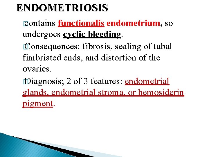 ENDOMETRIOSIS � contains functionalis endometrium, so undergoes cyclic bleeding. � Consequences: fibrosis, sealing of