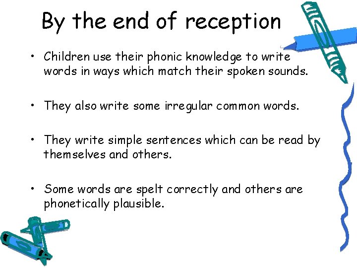 By the end of reception • Children use their phonic knowledge to write words