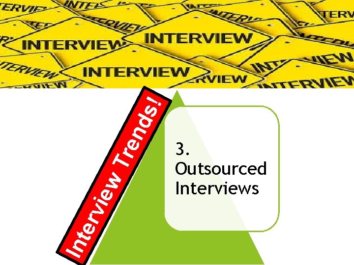 nd s! Tre iew erv Int 3. Outsourced Interviews 