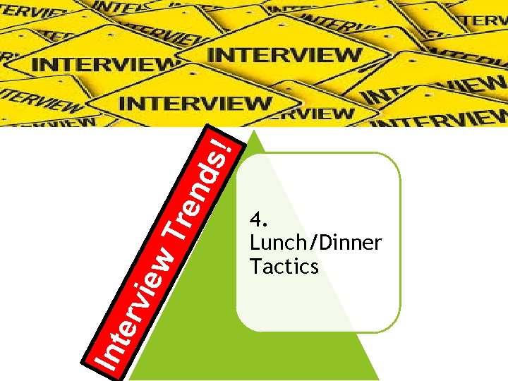 nd s! Tre iew erv Int 4. Lunch/Dinner Tactics 