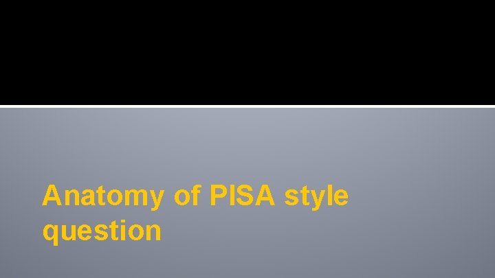 Anatomy of PISA style question 