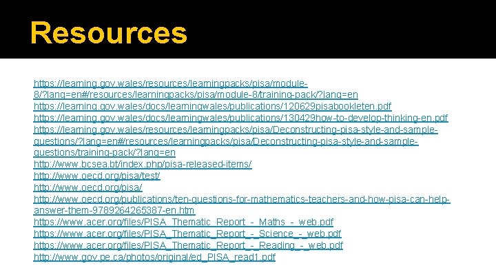 Resources https: //learning. gov. wales/resources/learningpacks/pisa/module 8/? lang=en#/resources/learningpacks/pisa/module-8/training-pack/? lang=en https: //learning. gov. wales/docs/learningwales/publications/120629 pisabookleten. pdf