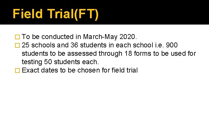 Field Trial(FT) � To be conducted in March-May 2020. � 25 schools and 36