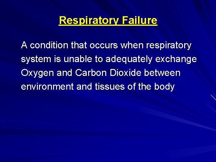 Respiratory Failure A condition that occurs when respiratory system is unable to adequately exchange