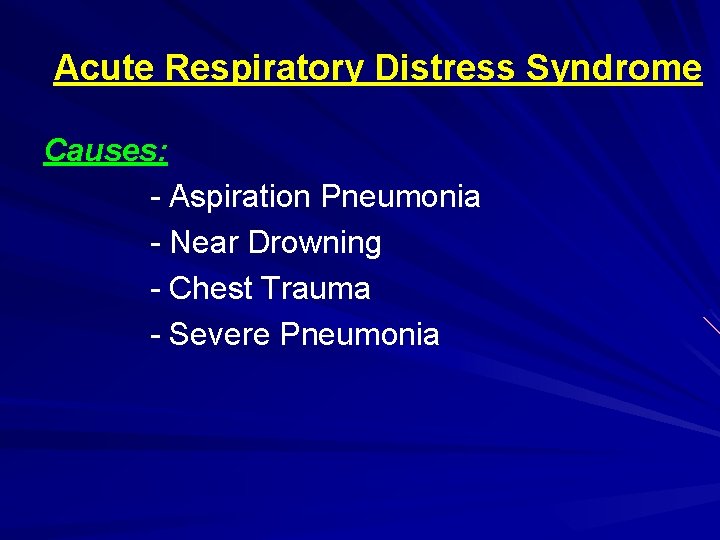 Acute Respiratory Distress Syndrome Causes: - Aspiration Pneumonia - Near Drowning - Chest Trauma