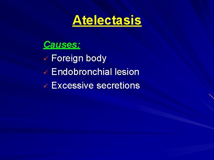 Atelectasis Causes: ü Foreign body ü Endobronchial lesion ü Excessive secretions 