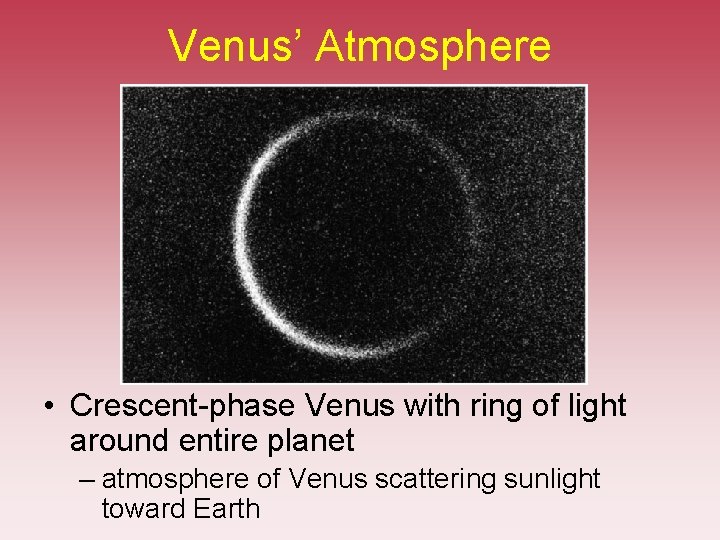Venus’ Atmosphere • Crescent-phase Venus with ring of light around entire planet – atmosphere Venus’ Atmosphere • Crescent-phase Venus with ring of light around entire planet – atmosphere