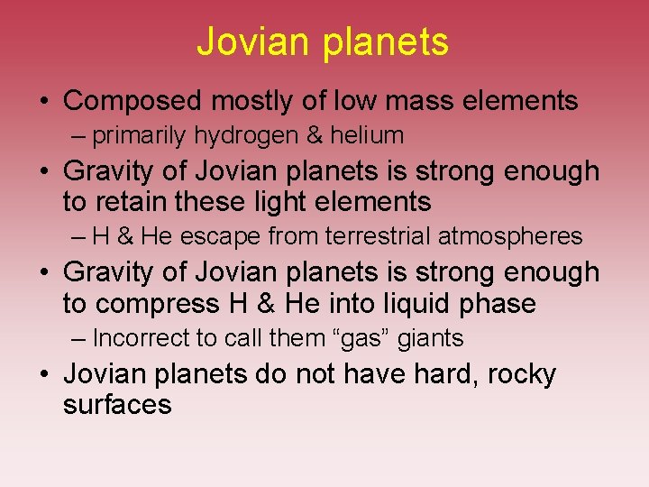 Jovian planets • Composed mostly of low mass elements – primarily hydrogen & helium Jovian planets • Composed mostly of low mass elements – primarily hydrogen & helium