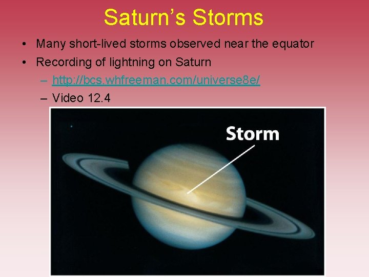 Saturn’s Storms • Many short-lived storms observed near the equator • Recording of lightning Saturn’s Storms • Many short-lived storms observed near the equator • Recording of lightning