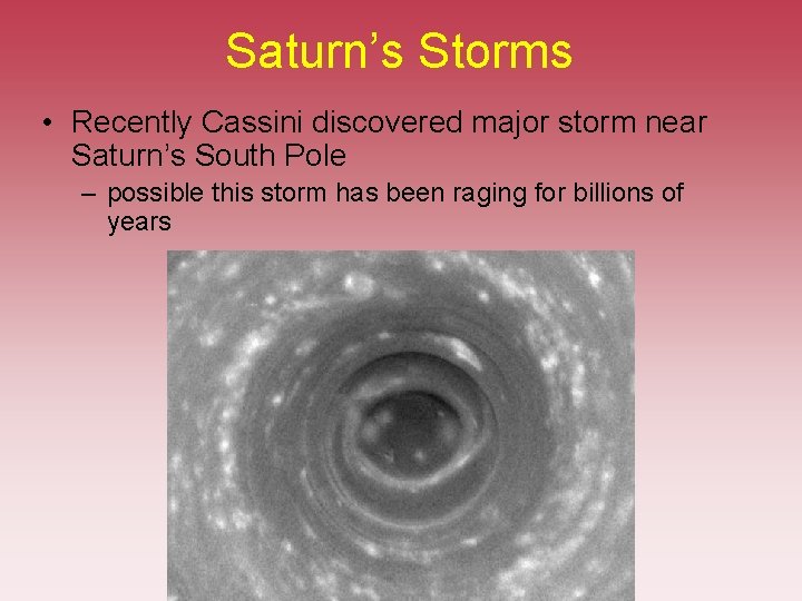 Saturn’s Storms • Recently Cassini discovered major storm near Saturn’s South Pole – possible Saturn’s Storms • Recently Cassini discovered major storm near Saturn’s South Pole – possible
