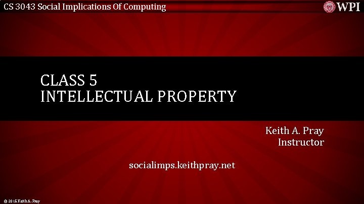 CS 3043 Social Implications Of Computing CLASS 5 INTELLECTUAL PROPERTY Keith A. Pray Instructor