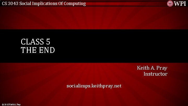 CS 3043 Social Implications Of Computing CLASS 5 THE END Keith A. Pray Instructor