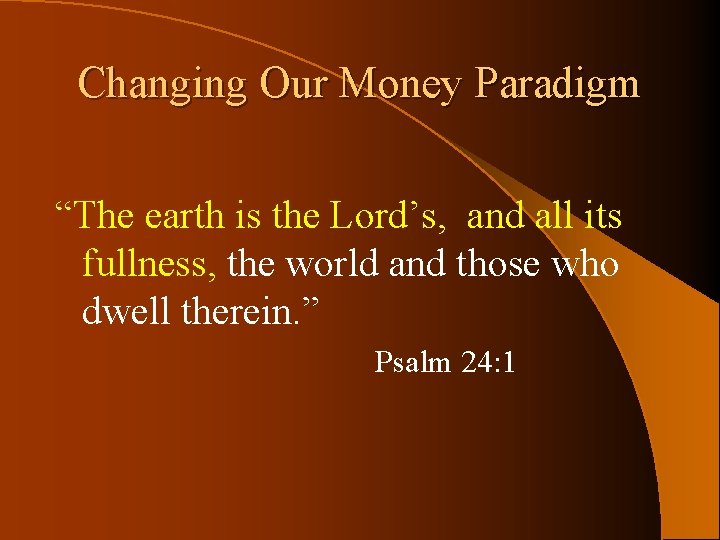 Changing Our Money Paradigm “The earth is the Lord’s, and all its fullness, the