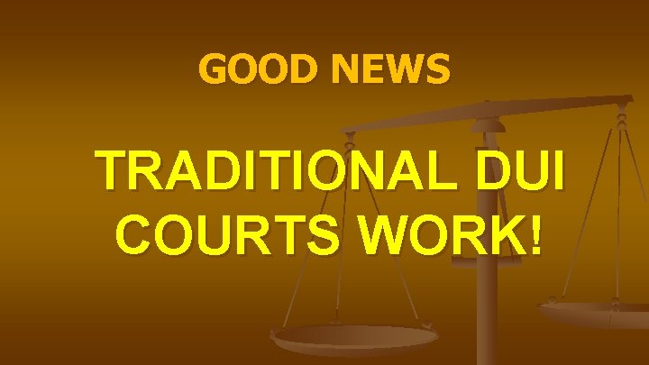 GOOD NEWS TRADITIONAL DUI COURTS WORK! 
