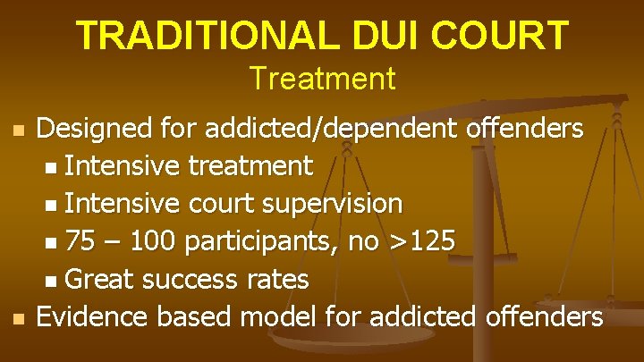 TRADITIONAL DUI COURT Treatment n n Designed for addicted/dependent offenders n Intensive treatment n