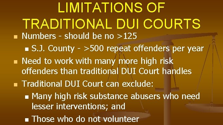 LIMITATIONS OF TRADITIONAL DUI COURTS n n n Numbers - should be no >125