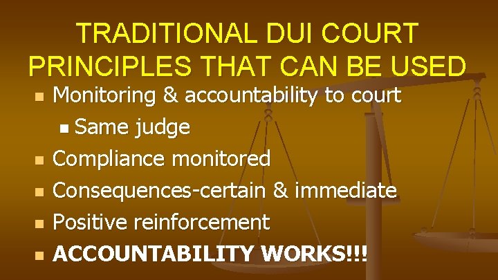 TRADITIONAL DUI COURT PRINCIPLES THAT CAN BE USED n n n Monitoring & accountability