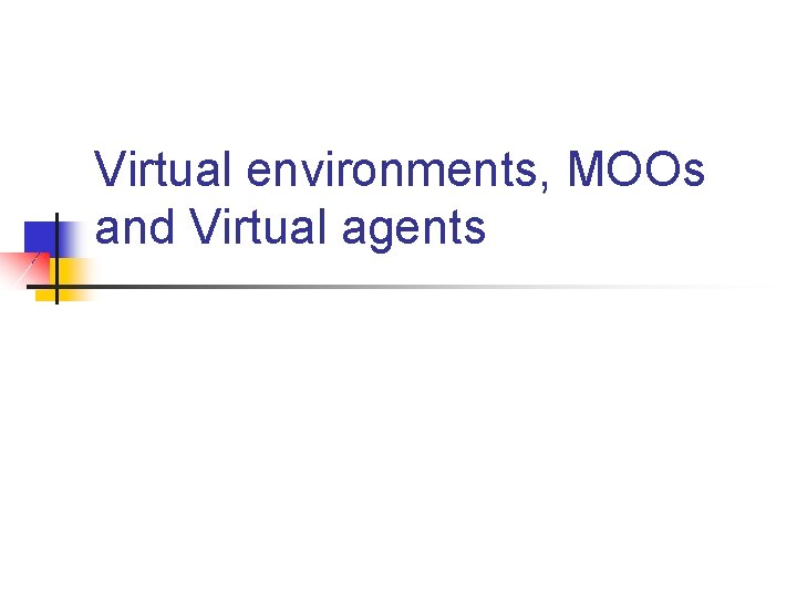 Virtual environments, MOOs and Virtual agents 