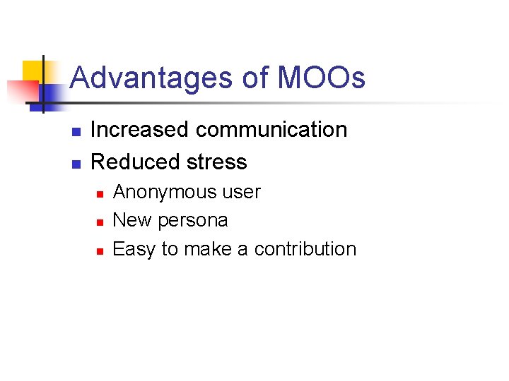 Advantages of MOOs n n Increased communication Reduced stress n n n Anonymous user