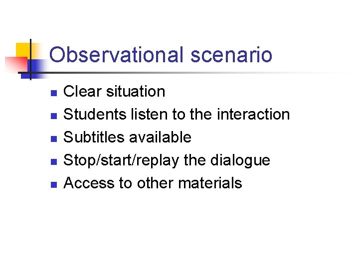Observational scenario n n n Clear situation Students listen to the interaction Subtitles available