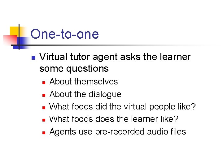 One-to-one n Virtual tutor agent asks the learner some questions n n n About