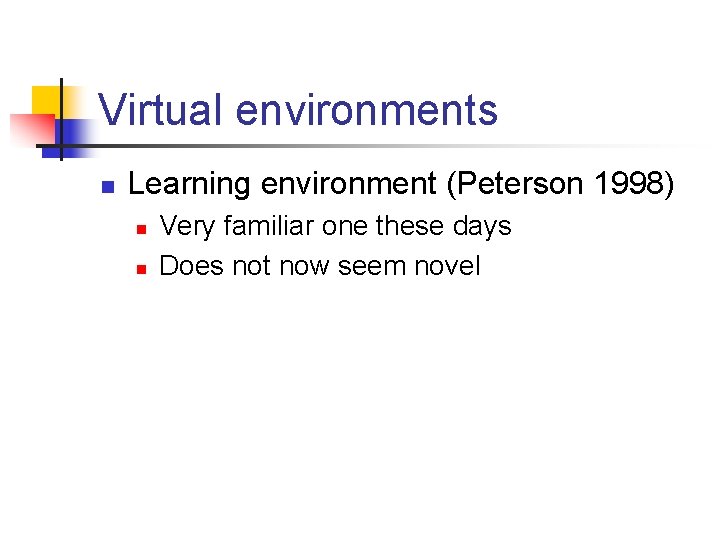 Virtual environments n Learning environment (Peterson 1998) n n Very familiar one these days