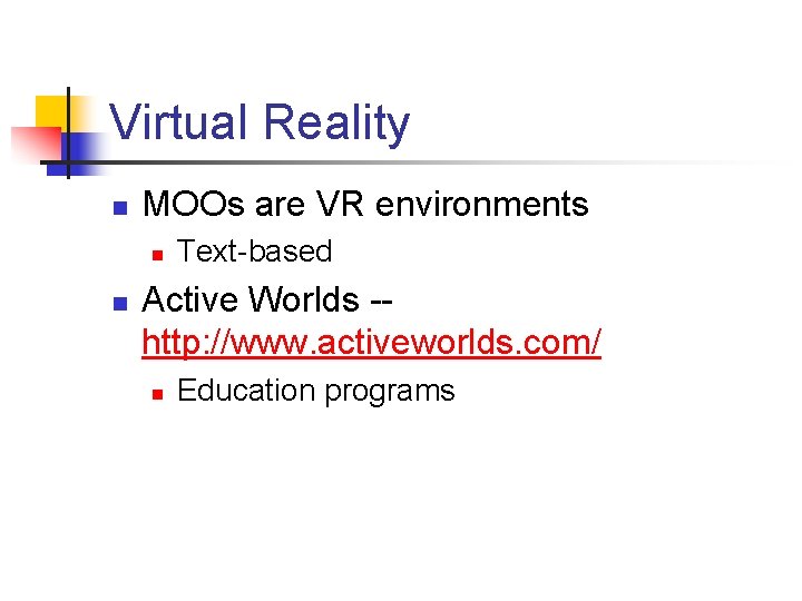 Virtual Reality n MOOs are VR environments n n Text-based Active Worlds -http: //www.