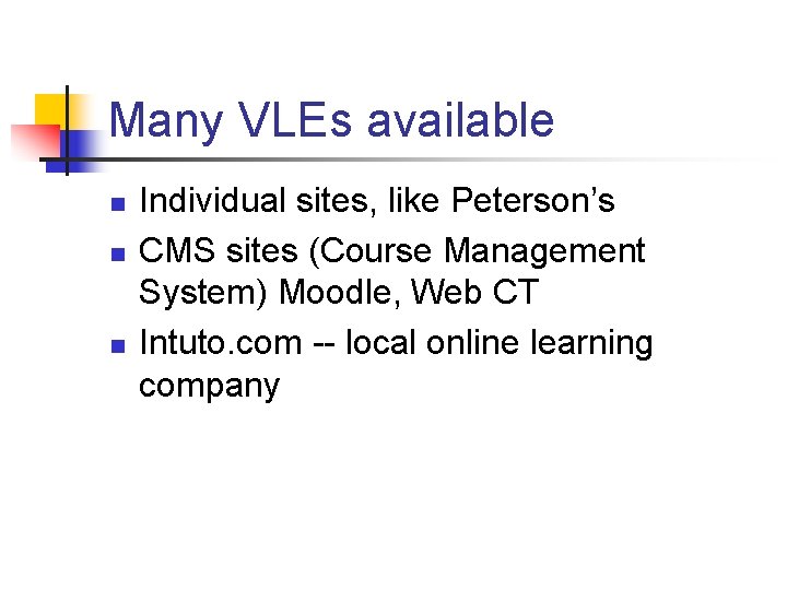 Many VLEs available n n n Individual sites, like Peterson’s CMS sites (Course Management