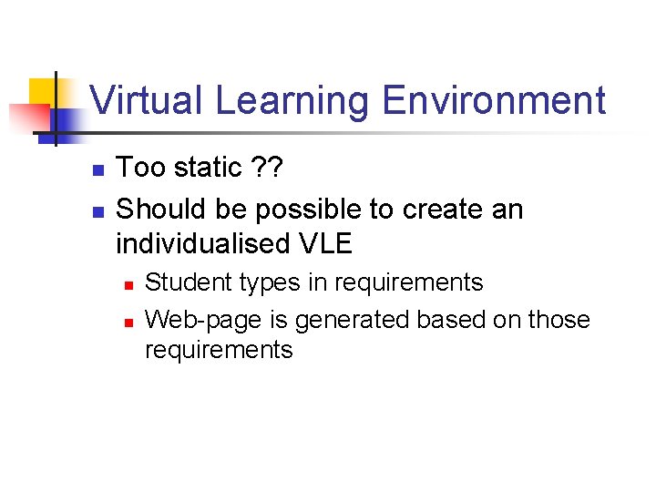 Virtual Learning Environment n n Too static ? ? Should be possible to create