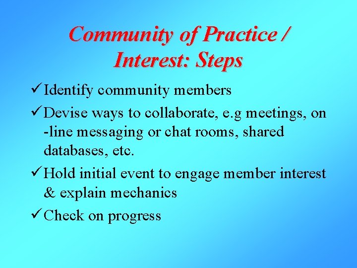 Community of Practice / Interest: Steps ü Identify community members ü Devise ways to
