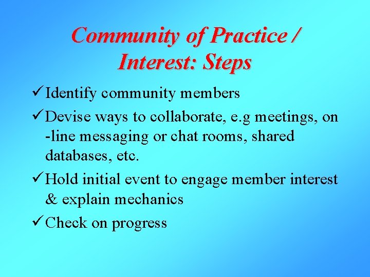 Community of Practice / Interest: Steps ü Identify community members ü Devise ways to