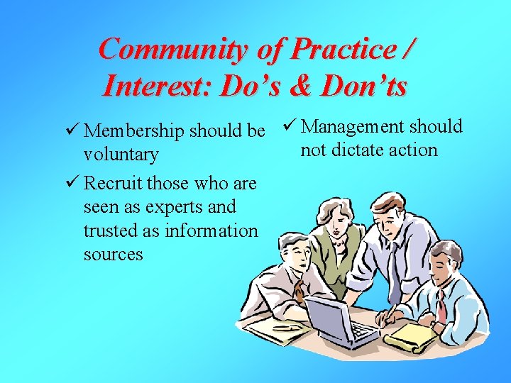 Community of Practice / Interest: Do’s & Don’ts ü Membership should be ü Management