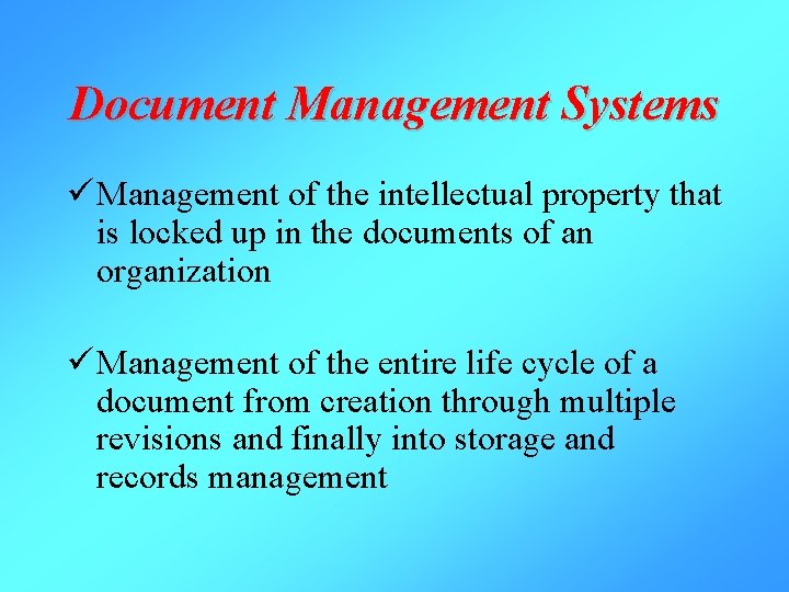 Document Management Systems ü Management of the intellectual property that is locked up in