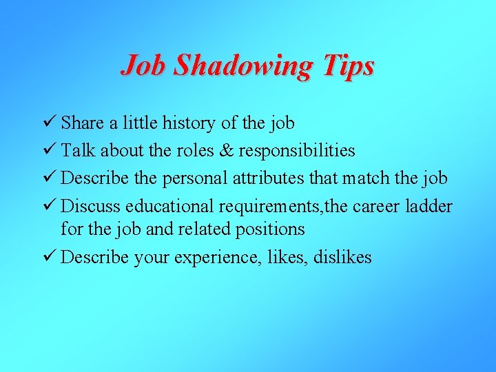 Job Shadowing Tips ü Share a little history of the job ü Talk about