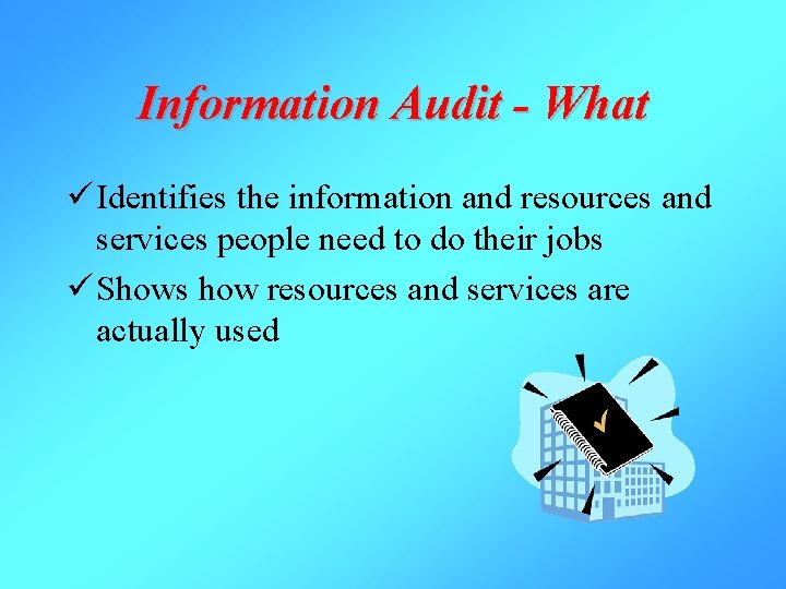 Information Audit - What ü Identifies the information and resources and services people need