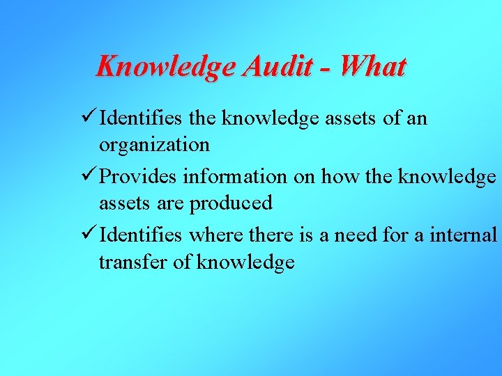 Knowledge Audit - What ü Identifies the knowledge assets of an organization ü Provides