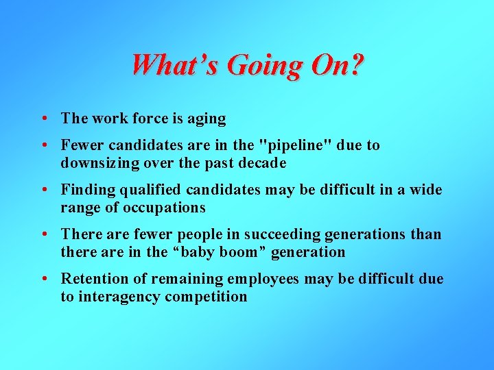 What’s Going On? • The work force is aging • Fewer candidates are in