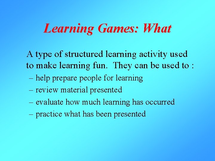 Learning Games: What A type of structured learning activity used to make learning fun.