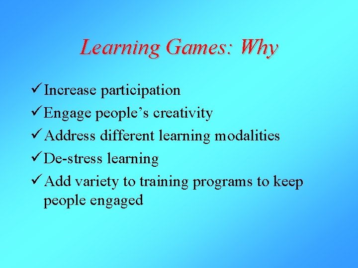 Learning Games: Why ü Increase participation ü Engage people’s creativity ü Address different learning