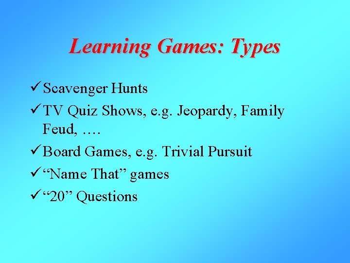 Learning Games: Types ü Scavenger Hunts ü TV Quiz Shows, e. g. Jeopardy, Family